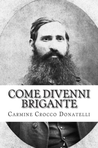 Cover for Carmine Crocco Donatelli · Come Divenni Brigante: Autobiografia Di Carmine Cocco Donatelli (Paperback Book) (2015)