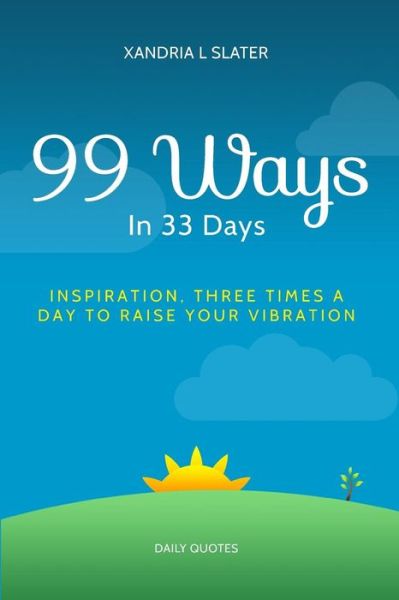 Cover for Xandria L Slater · 99 Ways in 33 Days: Inspiration Three Times a Day to Raise Your Vibration (Taschenbuch) (2015)