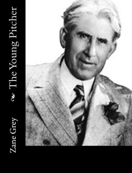 The Young Pitcher - Zane Grey - Books - Createspace - 9781515332534 - August 3, 2015