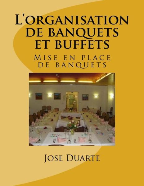 L'organisation de banquets et buffets - Jose Duarte - Książki - Createspace Independent Publishing Platf - 9781517776534 - 10 października 2015