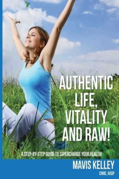 Cover for Mavis Denise Kelley · Authentic Life, Vitality and Raw! (Taschenbuch) (2015)