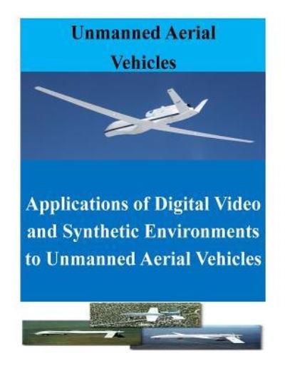 Cover for Naval Postgraduate School · Applications of Digital Video and Synthetic Environments to Unmanned Aerial Vehicles (Pocketbok) (2016)