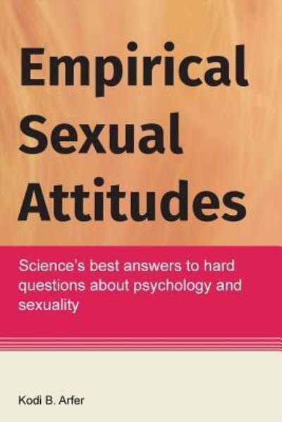 Empirical Sexual Attitudes - Kodi B Arfer - Livros - Createspace Independent Publishing Platf - 9781523814534 - 1 de março de 2014