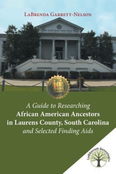 A Guide to Researching African American Ancestors in Laurens County, South Carolina and Selected Finding Aids - Labrenda Garrett-Nelson - Books - Xlibris US - 9781524523534 - July 18, 2016