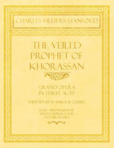 Cover for Charles Villiers Stanford · The Veiled Prophet of Khorassan - Grand Opera in Three Acts - Written by W. Barclay Squire - Music Arranged for Mixed Chorus  and Orchestra (Paperback Book) (2018)