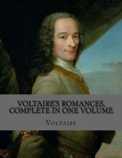 Voltaire's Romances, Complete in One Volume - Voltaire - Books - Createspace Independent Publishing Platf - 9781530687534 - March 29, 2016