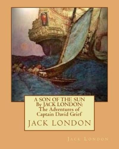 Cover for Jack London · A SON OF THE SUN By JACK LONDON : The Adventures of Captain David Grief (Paperback Book) (2016)