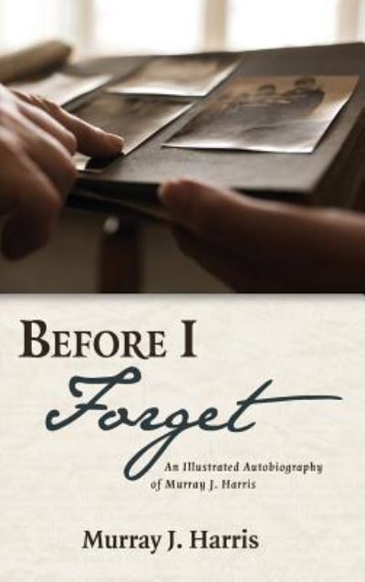 Cover for Murray J Harris · Before I Forget (Hardcover Book) (2019)