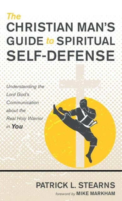 Cover for Patrick L Stearns · The Christian Man's Guide to Spiritual Self-Defense: Understanding the Lord God's Communication about the Real Holy Warrior in You (Hardcover Book) (2020)