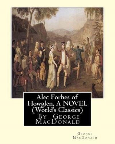Cover for George MacDonald · Alec Forbes of Howglen, By George MacDonald A NOVEL (World's Classics) (Pocketbok) (2016)