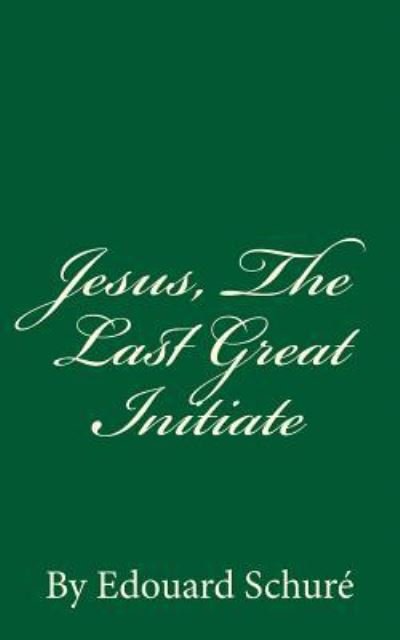 Cover for Edouard Schuré · Jesus, The Last Great Initiate (Paperback Book) (2016)