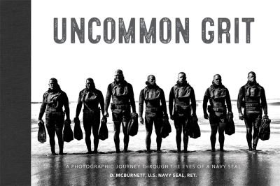Cover for Ret., D. McBurnett U.S. Navy SEAL, · Uncommon Grit: A Photographic Journey Through Navy SEAL Training (Hardcover Book) (2020)