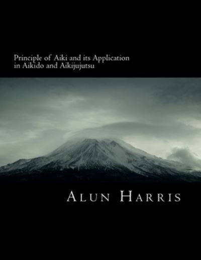 Cover for Alun James Harris · Principle of Aiki and its Application in Aikido and Aikijujutsu (Taschenbuch) (2016)