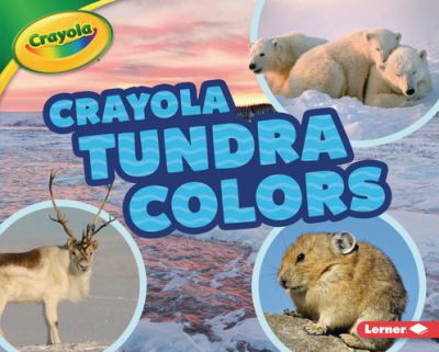 Crayola Tundra Colors - Lisa Bullard - Kirjat - Lerner Publishing Group - 9781541577534 - lauantai 1. elokuuta 2020