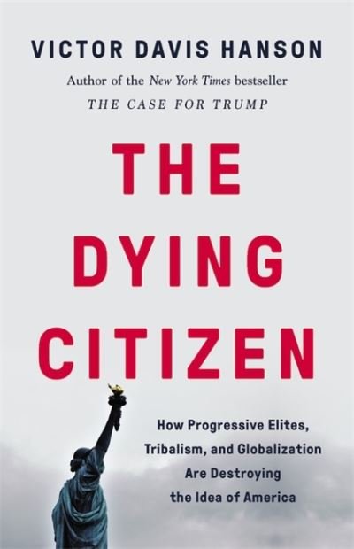 Cover for Victor D Hanson · The Dying Citizen: How Progressive Elites, Tribalism, and Globalization Are Destroying the Idea of America (Innbunden bok) (2021)