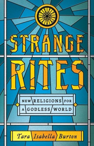 Cover for Tara Isabella Burton · Strange Rites: New Religions for a Godless World (Inbunden Bok) (2020)