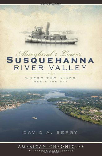 Cover for David A. Berry · Maryland's Lower Susquehanna River Valley: Where the River Meets the Bay (American Chronicles) (Paperback Book) [1st edition] (2009)