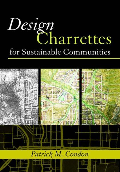 Design Charrettes for Sustainable Communities - Patrick M. Condon - Books - Island Press - 9781597260534 - 2008