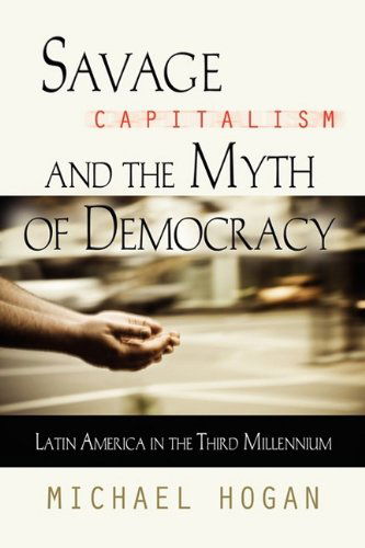 Cover for Michael Hogan · Savage Capitalism and the Myth of Democracy: Latin America in the Third Millennium (Taschenbuch) (2009)