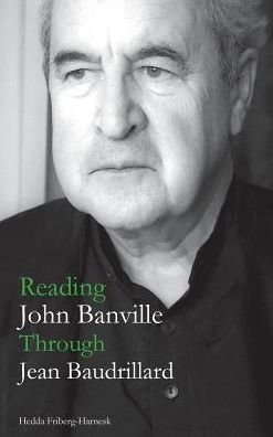 Cover for Hedda Friberg-Harnesk · Reading John Banville Through Jean Baudrillard (Inbunden Bok) (2018)
