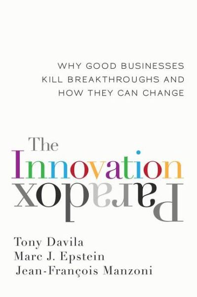 Cover for Tony Davila · The Innovation Paradox: Why Good Businesses Kill Breakthroughs and How They Can Change (Hardcover Book) (2014)