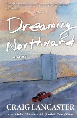 Cover for Craig Lancaster · Dreaming Northward (Hardcover Book) (2024)