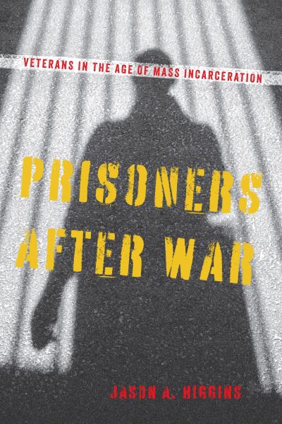 Cover for Jason A. Higgins · Prisoners after War: Veterans in the Age of Mass Incarceration - Veterans (Paperback Book) (2024)