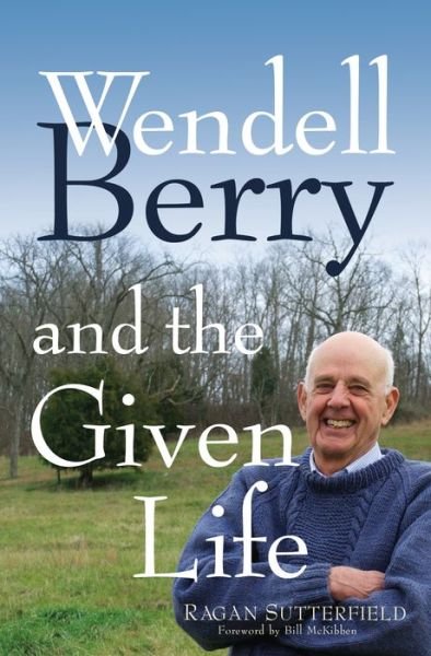 Cover for Ragan Sutterfield · Wendell Berry and the Given Life (Paperback Book) (2020)