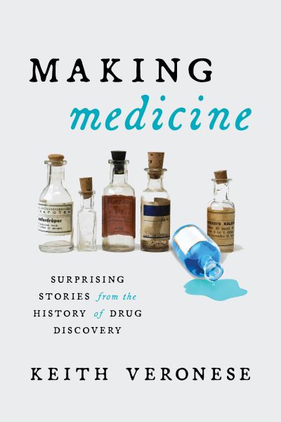 Cover for Keith Veronese · Making Medicine: Surprising Stories from the History of Drug Discovery (Hardcover Book) (2022)