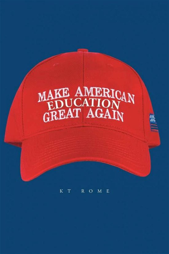 Cover for Kt Rome · Make American Education Great Again (Paperback Bog) (2020)