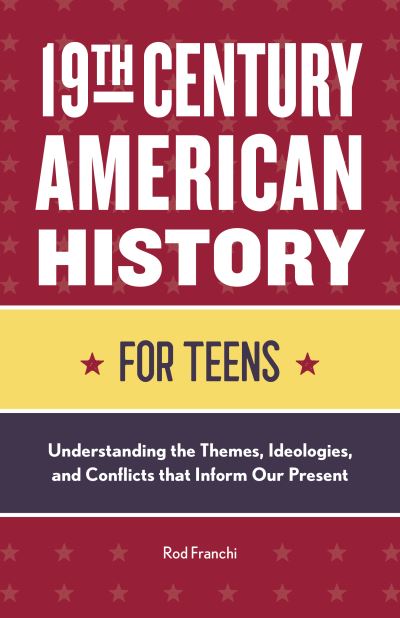 Cover for Rod Franchi · 19th Century American History for Teens (Book) (2021)