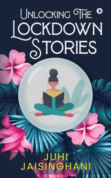 Cover for Juhi Jaisinghani · Unlocking The Lockdown Stories (Paperback Book) (2020)