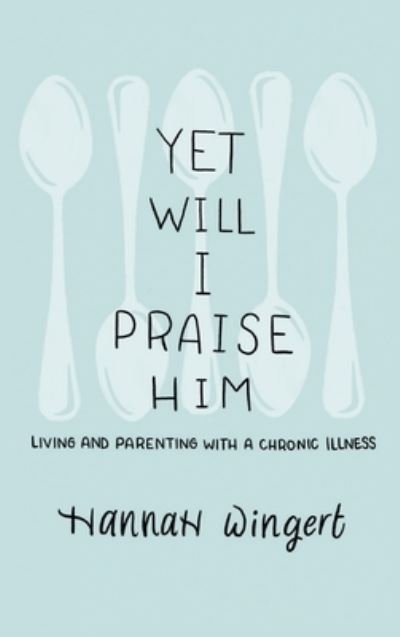 Cover for Hannah Wingert · Yet Will I Praise Him (Hardcover Book) (2020)