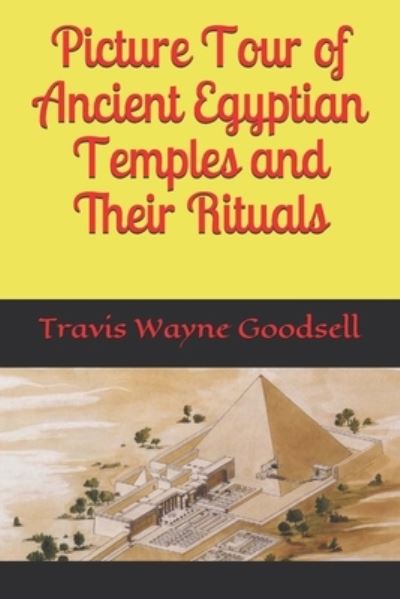 Cover for Travis Wayne Goodsell · Picture Tour of Ancient Egyptian Temples and Their Rituals (Pocketbok) (2020)