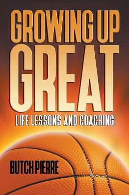 Cover for Butch Pierre · Growing Up Great Life Lessons and Coaching (Paperback Bog) (2018)