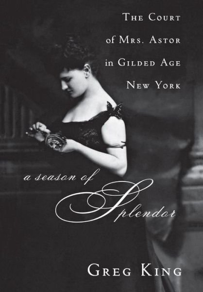 Cover for Greg King · A Season of Splendor: the Court of Mrs. Astor in Gilded Age New York (Paperback Book) (2008)