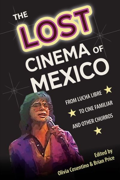 Cover for The Lost Cinema of Mexico: From Lucha Libre to Cine Familiar and Other Churros - Reframing Media, Technology, and Culture in Latin/o America (Hardcover Book) (2022)