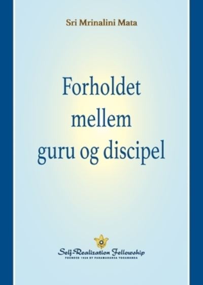 Cover for Sri Mrinalini Mata · Forholdet Mellem Guru Og Discipel (the Guru-Disciple Relationship--Danish) (Book) (2022)