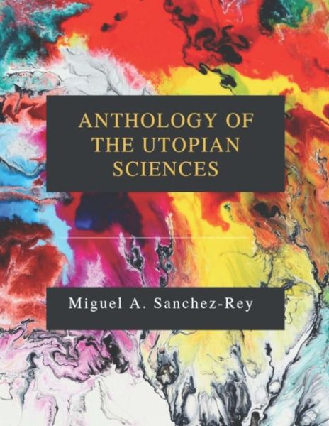 Cover for Miguel a Sanchez-Rey · Anthology of the Utopian Sciences (Paperback Book) (2019)