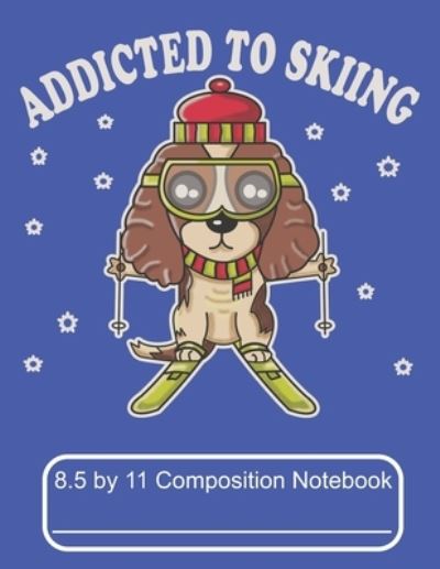 Cover for Puppy Creations · Addicted To Skiing 8.5 by 11 Composition Notebook (Paperback Book) (2019)