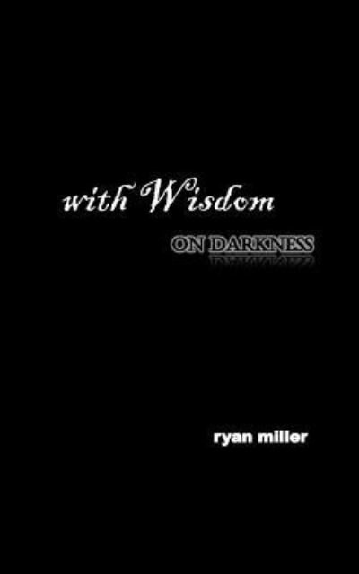 Cover for Ryan a Miller · With Wisdom, on Darkness (Pocketbok) (2018)