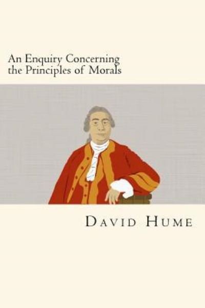 An Enquiry Concerning the Principles of Morals - David Hume - Bøger - Createspace Independent Publishing Platf - 9781719525534 - 23. maj 2018