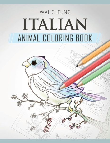 Italian Animal Coloring Book - Wai Cheung - Livros - Createspace Independent Publishing Platf - 9781720796534 - 6 de junho de 2018