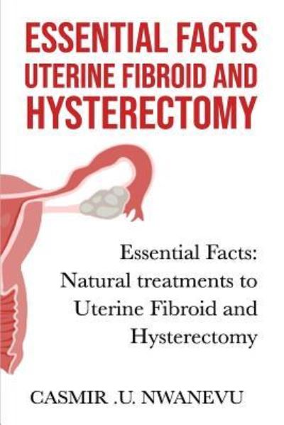 Cover for Casmir U Nwanevu · Essential Facts Uterine Fibroid and Hysterectomy (Paperback Book) (2018)