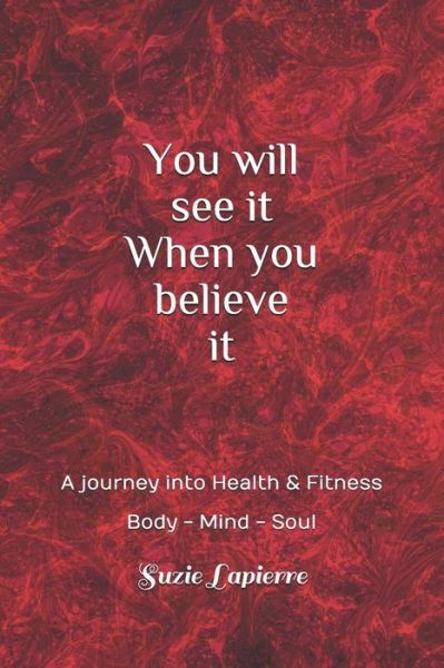 You Will See It When You Believe It - Suzie Lapierre - Books - Independently Published - 9781723779534 - September 30, 2018