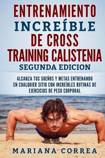 Cover for Mariana Correa · ENTRENAMIENTO INCREIBLE De CROSS TRAINING CALISTENIA SEGUNDA EDICION (Paperback Bog) (2018)