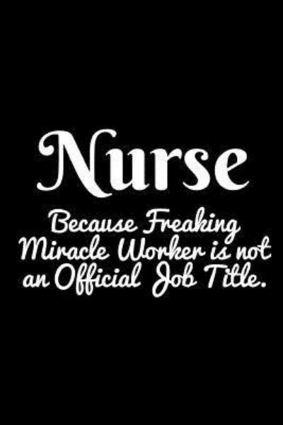 Cover for Epic Journals · Nurse Because Freaking Miracle Worker Is Not an Official Job Title. (Paperback Bog) (2018)