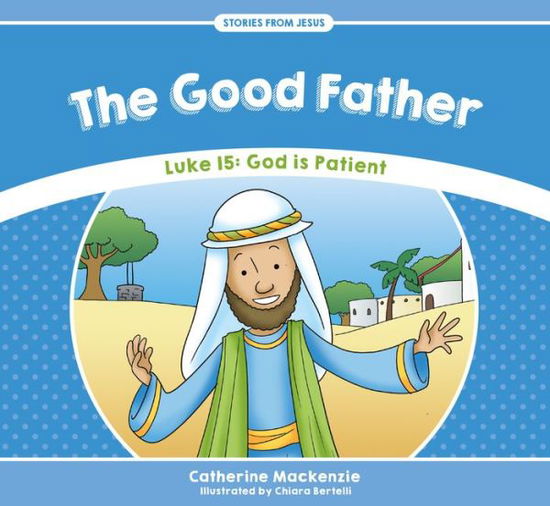 Cover for Catherine MacKenzie · The Good Father: Luke 15: God is Patient - Stories from Jesus (Paperback Book) [Revised edition] (2016)