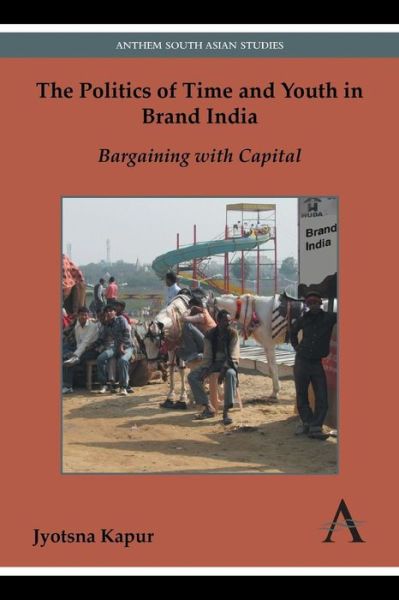 Cover for Jyotsna Kapur · The Politics of Time and Youth in Brand India: Bargaining with Capital - Anthem South Asian Studies (Paperback Book) (2014)