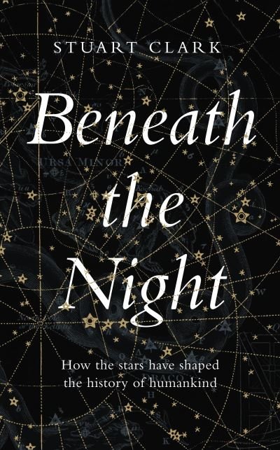 Cover for Stuart Clark · Beneath the Night: How the stars have shaped the history of humankind (Inbunden Bok) [Main edition] (2020)